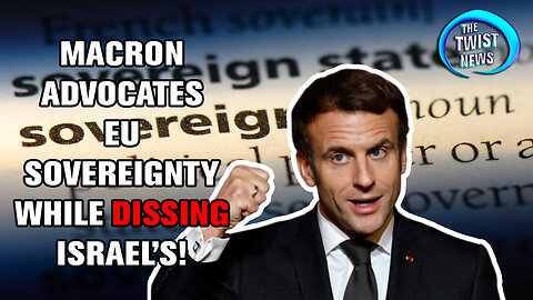 Macron Advocates EU Sovereignty While DISSING Israel's!