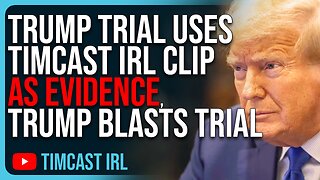 Trump Trial USES TIMCAST IRL Clip AS EVIDENCE, Trump BLASTS Attempts To Remove Him As ‘ILLEGAL’