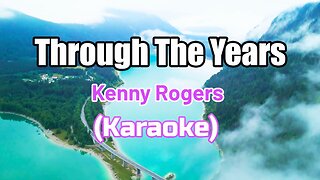 THROUGH THE YEARS - KENNY ROGERS (KARAOKE)