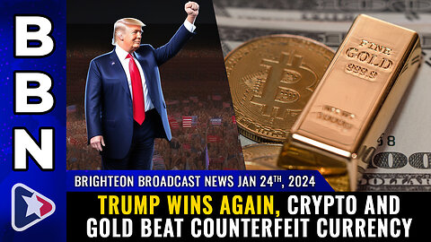 BBN, Jan 24, 2024 - TRUMP WINS again, CRYPTO and GOLD beat counterfeit currency
