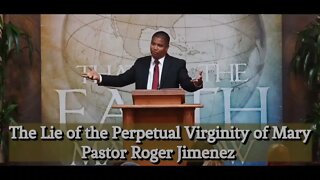 The Lie of the Perpetual Virginity of Mary Pastor Roger Jimenez