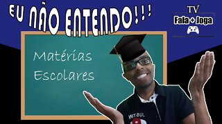 EU NÃO ENTENDO!!! - MATÉRIAS ESCOLARES