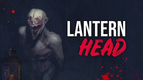 Lanternhead | Creepypasta