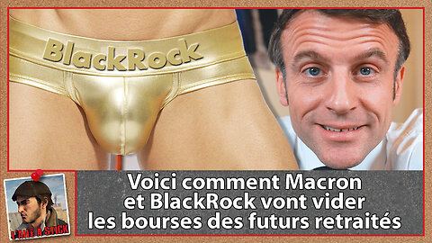2023/009 Comment Macron a vendu le système des retraites français à BlackRock dès son investiture !