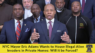 NYC Mayor Eric Adams Wants to House Illegal Alien Invaders in Private Homes: Will it be Forced?