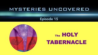 Mysteries Uncovered Ep. 15: The Holy Tabernacle