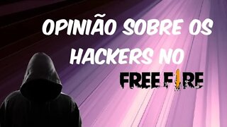 Minha opinião sobre os Hackers no Free Fire