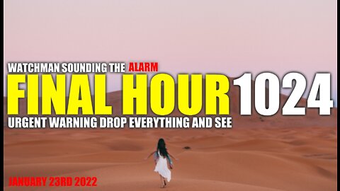 FINAL HOUR 1024 - URGENT WARNING DROP EVERYTHING AND SEE - WATCHMAN SOUNDING THE ALARM