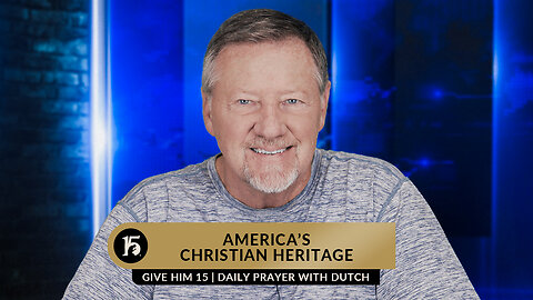 America's Christian Heritage | Give Him 15: Daily Prayer with Dutch | May 1, 2023