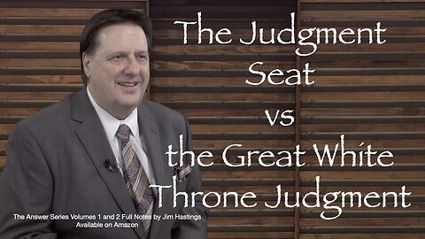 The Judgment Seat vs The Great White Throne Judgment Dr Jim Hastings