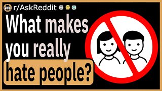 What is something that makes you really hate people?