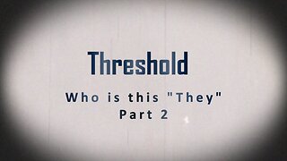 The Threshold - Who is this "They" part 2