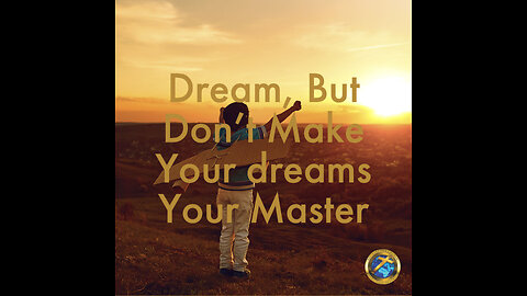 Dream, but Don’t Make Dreams Your Master.