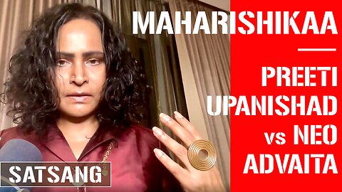 Maharishikaa | Preeti Upanishad ‘surrender practice’ vs Neo Advaitin ‘pseudo non duality’ practice