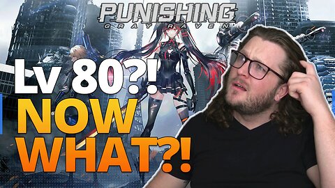 You Finally Hit Level 80 in Punishing: Gray Raven, Now What?