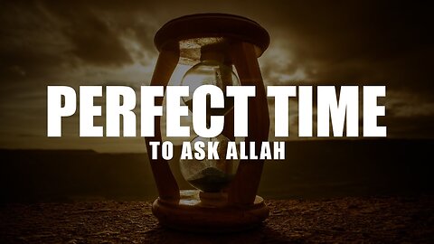 THIS IS THE MOST PERFECT TIME TO ASK ALLAH FOR ANYTHING