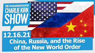 China, Russia, and the Rise of the New World Order | The Charlie Kirk Show LIVE 12.16.21