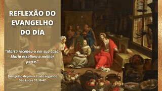 Reflexão do Evangelho de Nosso Senhor Jesus Cristo segundo São Lucas 10, 38-42