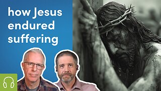 The Key to Enduring Suffering: Thinking Like Jesus About Pain