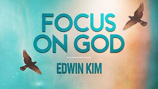 Focus On God | Edwin Kim