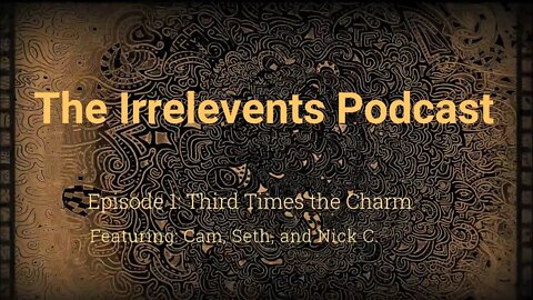 The Irrelevents Podcast Episode 1 (Third Time's the Charm)