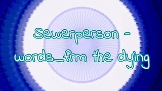Sewerperson - words_frm the dying (Lyrics)
