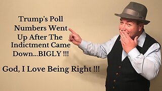 Trump's Poll Numbers Went Up After The Indictment Came Down...BIGLY !!! God, I Love Being Right !!!