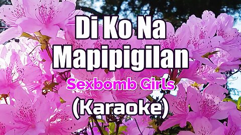 DI KO NA MAPIPIGILAN - SEXBOMB GIRLS (KARAOKE)