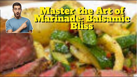 Master the Art of Marinade: Balsamic Bliss