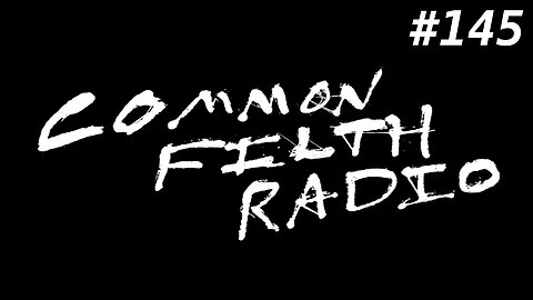 410,757,864,530 Seared Consciences (Common Filth Radio #145)