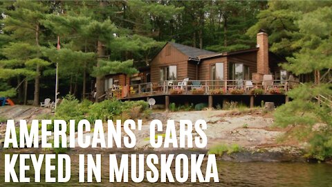 Americans In Muskoka Are Getting Their Cars Keyed For Coming To Cottage Country