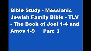 Bible Study - Messianic Jewish Family Bible - TLV - The Book of Joel 1-4 and Amos 1-9 - Part 3