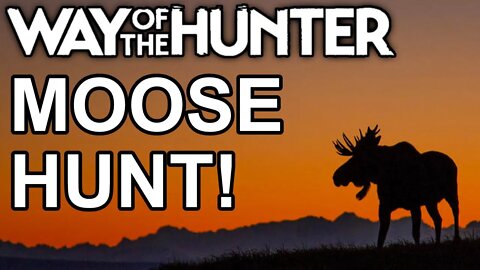 Way of The Hunter: Moose Hunting!!