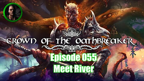 Crown of the Oathbreaker - Episode 055 - Meet River