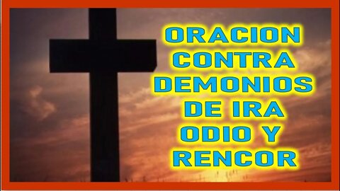 ORACION CONTRA DEMONIOS DE IRA ODIO Y RENCOR