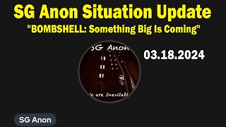 SG Anon Situation Update Mar 18: "BOMBSHELL: Something Big Is Coming"