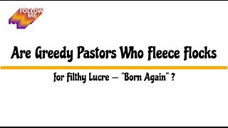 Are Greedy Pastors Who Fleece Flocks for Filthy Lucre -- "Born Again" ?