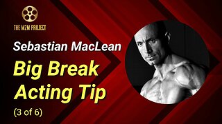 Big Break Acting Tip with Sebastian MacLean (part 3 of 6)