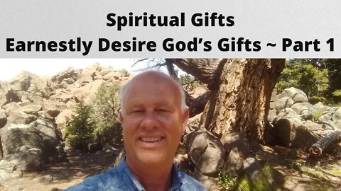 Spiritual Gifts ~ Earnestly Desire God’s Gifts ~ Part 1