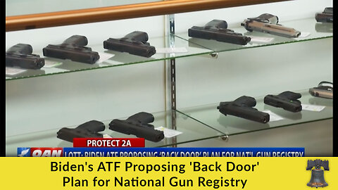 Biden's ATF Proposing 'Back Door' Plan for National Gun Registry