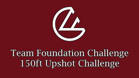 Team Foundation Challenge - 150ft Upshots