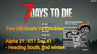 Two Old Goats vs Zombies - Day 61 | 7 Days To Die | Alpha 21.0 - E11 - Heading South to find Winter