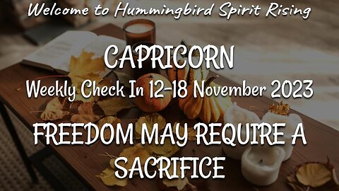 CAPRICORN Weekly Check In 12-18 November 2023 - FREEDOM MAY REQUIRE A SACRIFICE