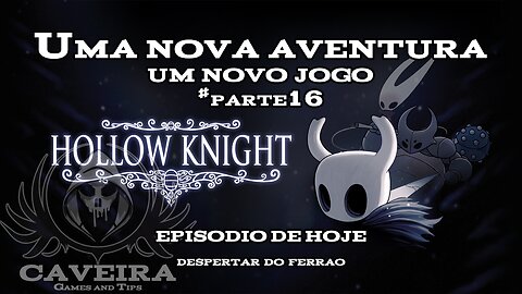 Hollow Knight - DESPERTAR DO FERRÃO - Parte 16