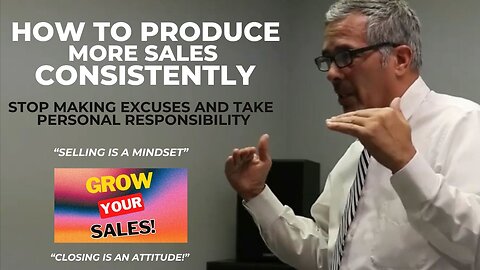 How To PRODUCE More SALES Consistently: Stop making EXCUSES and take Personal RESPONSIBILITY!