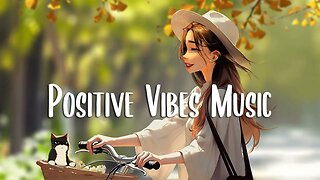 Positive Vibes Music 🍂 Chill songs to boost up your mood ~ Morning Songs | Chill Vibes