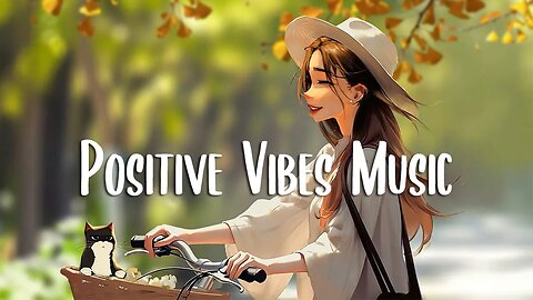 Positive Vibes Music 🍂 Chill songs to boost up your mood ~ Morning Songs | Chill Vibes