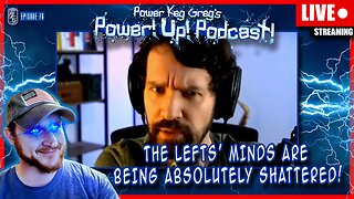 The Lefts' Minds Are Being Completely Shattered! | Power!Up!Podcast! Ep: 76