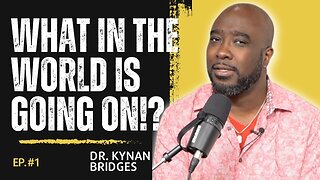 What In The World Is Going On Ep.1 | Dr. Kynan Bridges