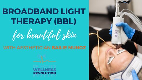 Broadband Light Therapy (BBL) for Beautiful Skin with Bailie Munoz